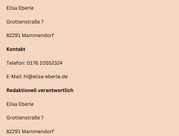 Elisa Eberle Grottenstraße 7 82291 Mammendorf Kontakt Telefon 0176 10552324 E-Mail hi@elisa-eberle.de Redaktionell verantwortlich Elisa Eberle Grottenstraße 7 82291 Mammendorf Elisa Eberle Grottenstraße 7 82291 Mammendorf Kontakt Telefon 0176 10552324 E-Mail hi@elisa-eberle.de Redaktionell verantwortlich Elisa Eberle Grottenstraße 7 82291 Mammendorf